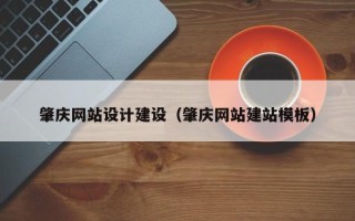 咸宁肇庆网站设计建设（肇庆网站建站模板）