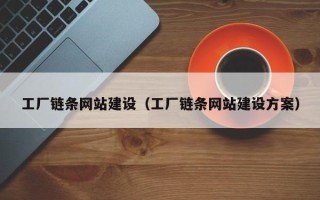 咸宁工厂链条网站建设（工厂链条网站建设方案）