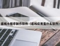 咸宁连线小程序制作软件（连线应用是什么软件）