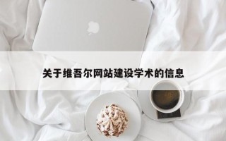 咸宁关于维吾尔网站建设学术的信息