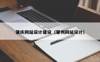 咸宁肇庆网站设计建设（肇州网站设计）