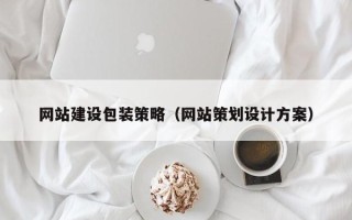 咸宁网站建设包装策略（网站策划设计方案）