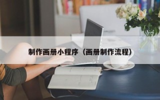 咸宁制作画册小程序（画册制作流程）