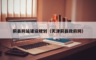 咸宁蓟县网站建设规划（天津蓟县政府网）