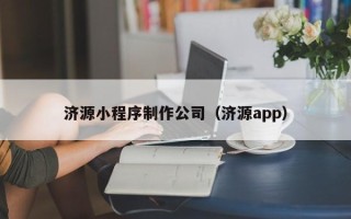 咸宁济源小程序制作公司（济源app）